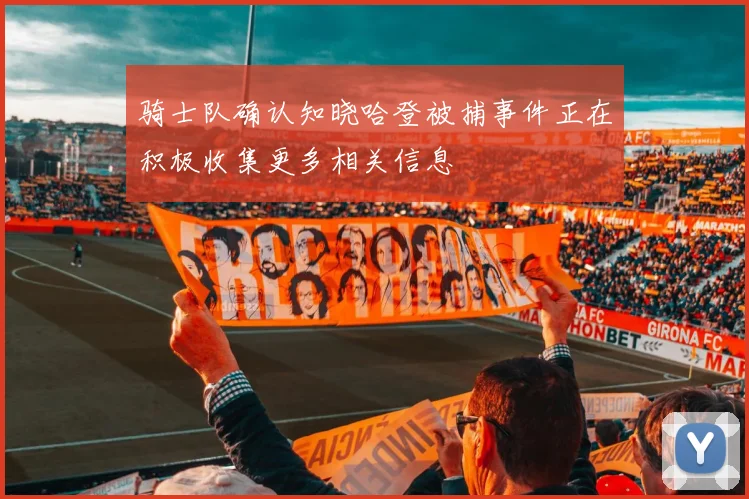 骑士队确认知晓哈登被捕事件正在积极收集更多相关信息